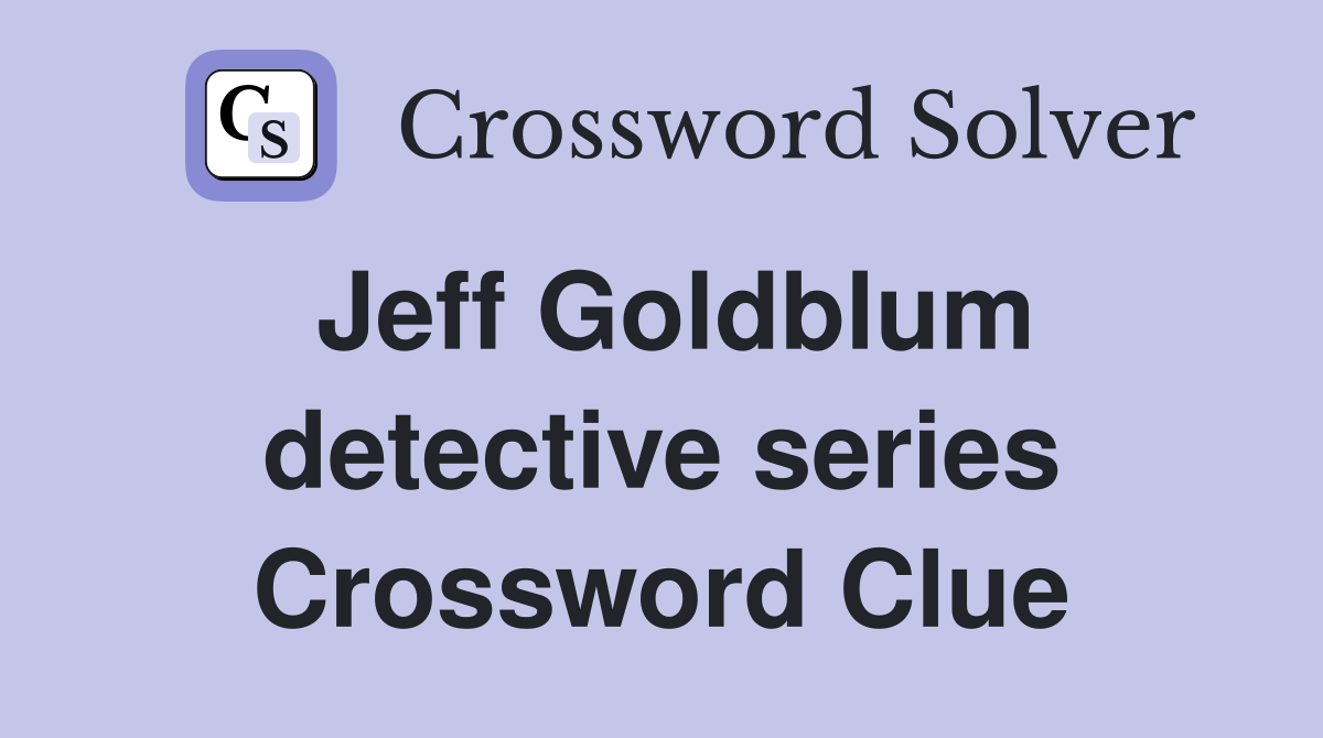 Jeff Goldblum detective series Crossword Clue