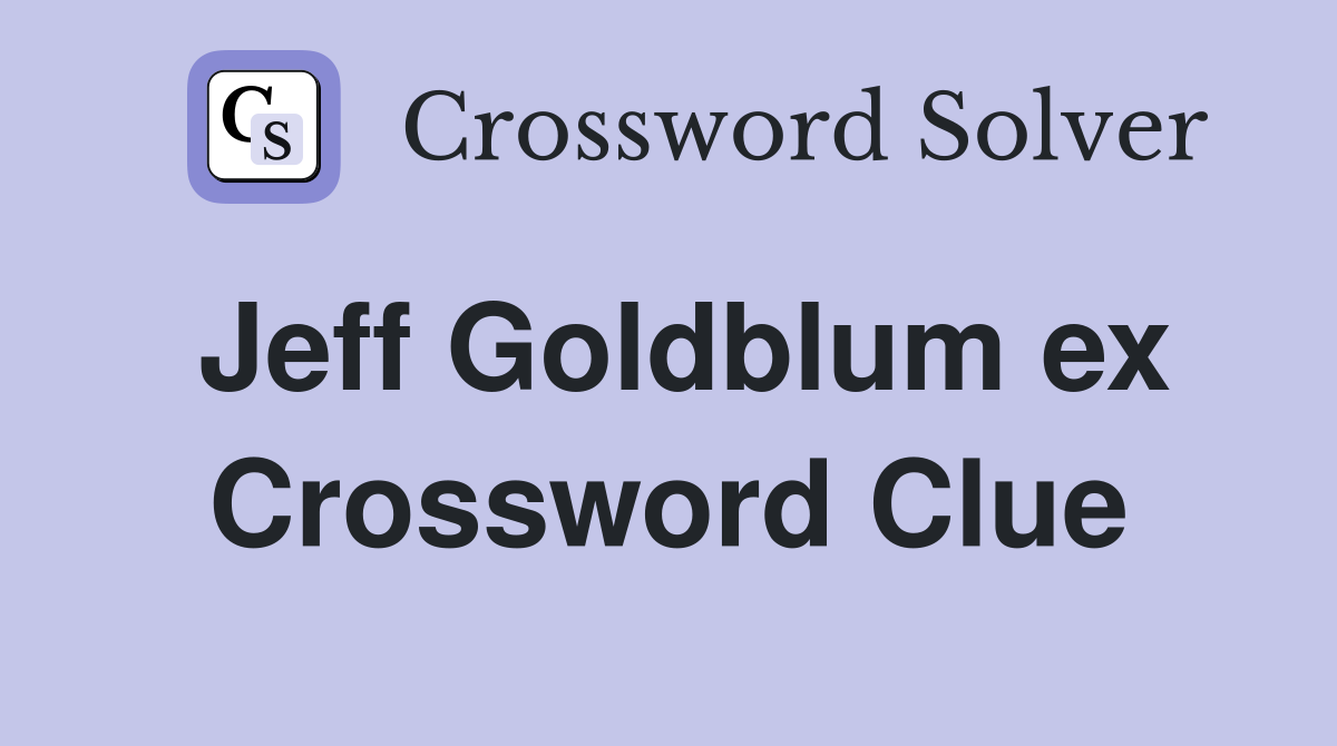 Jeff Goldblum ex Crossword Clue