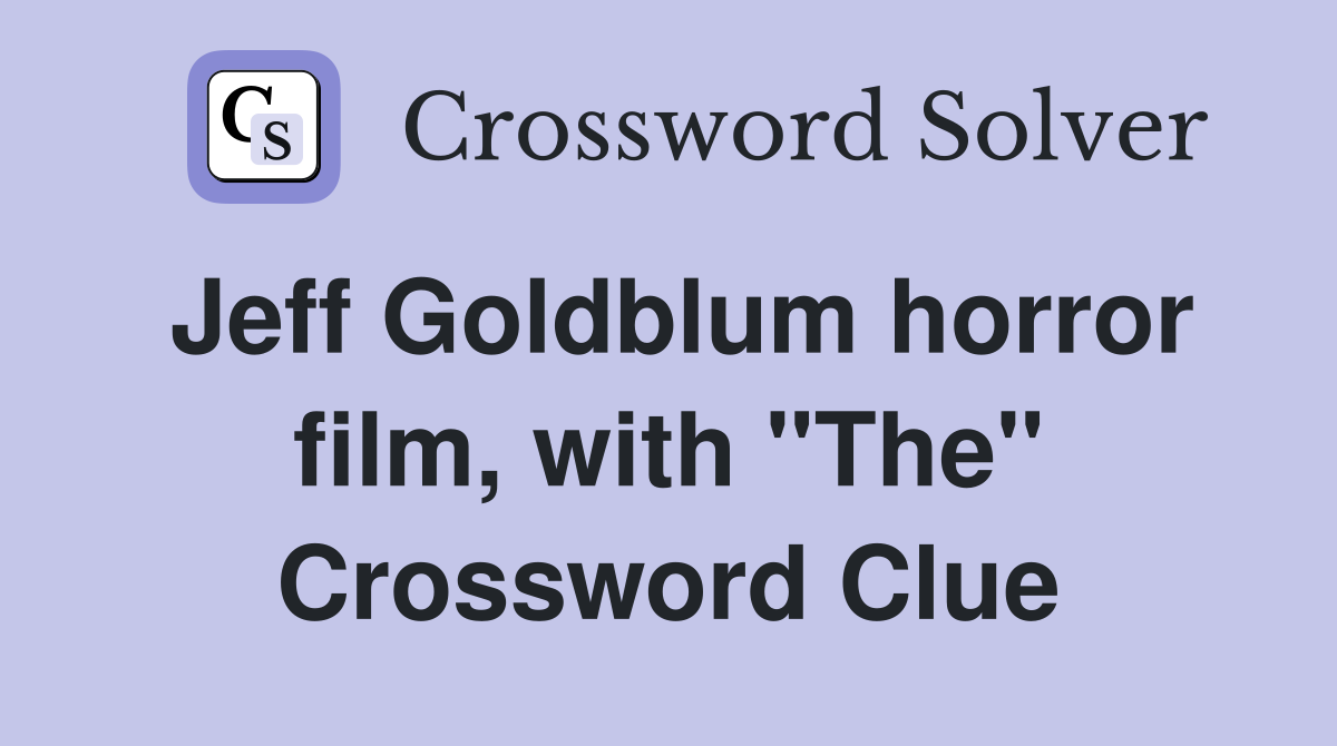 Jeff Goldblum horror film, with "The" Crossword Clue