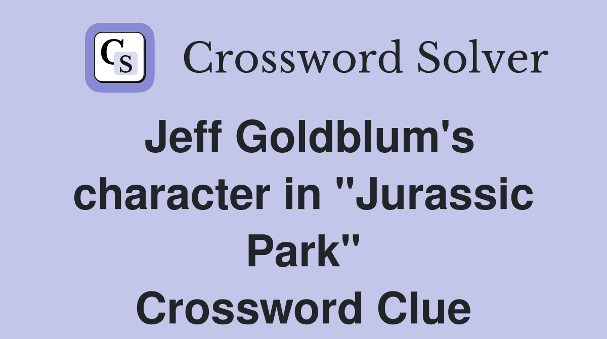 Jeff Goldblum's character in "Jurassic Park" Crossword Clue