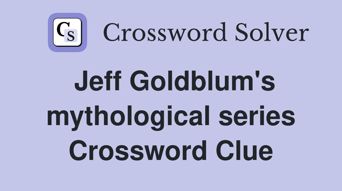 Jeff Goldblum's mythological series Crossword Clue
