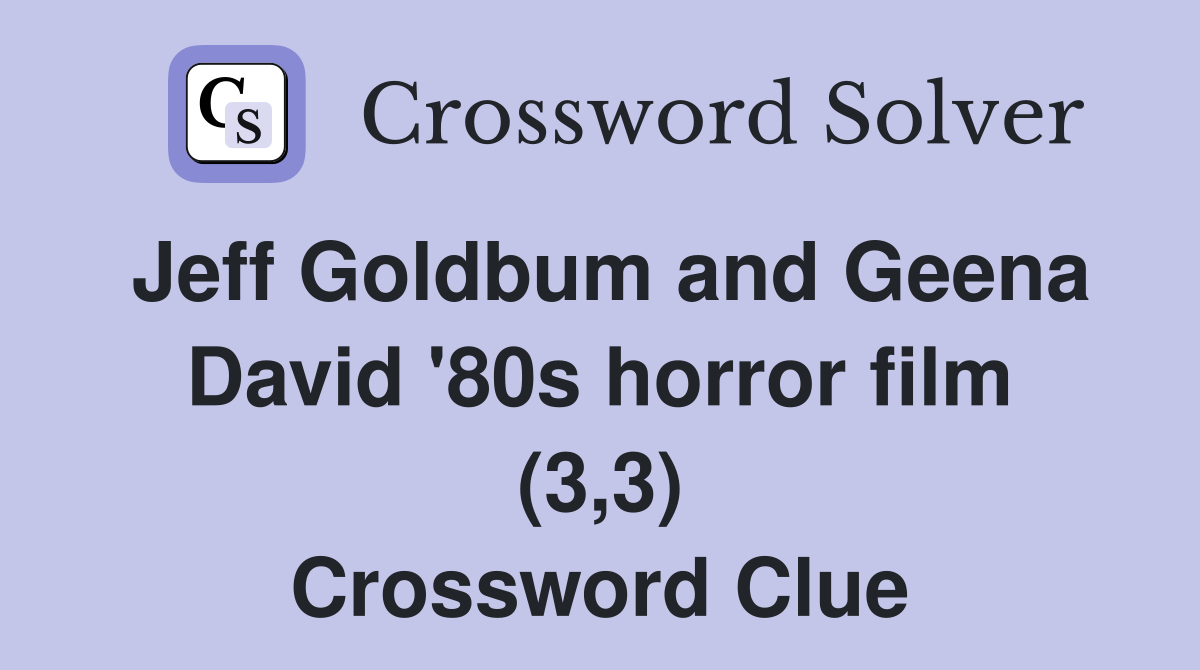 Jeff Goldbum and Geena David '80s horror film (3,3) Crossword Clue