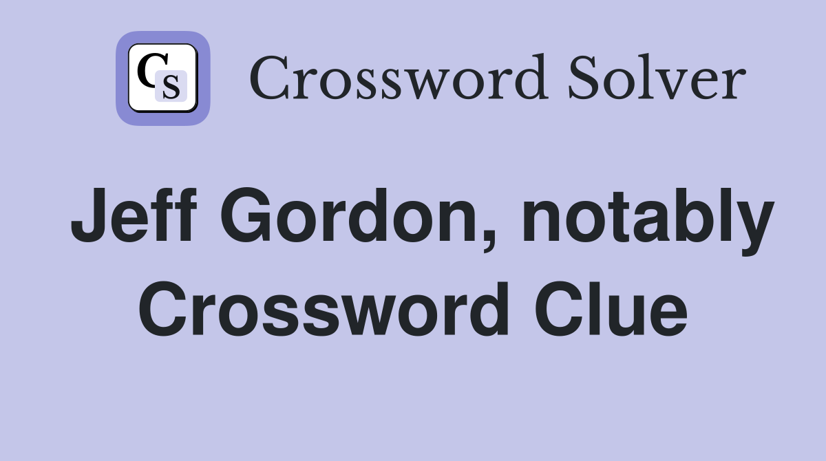 Jeff Gordon, notably Crossword Clue