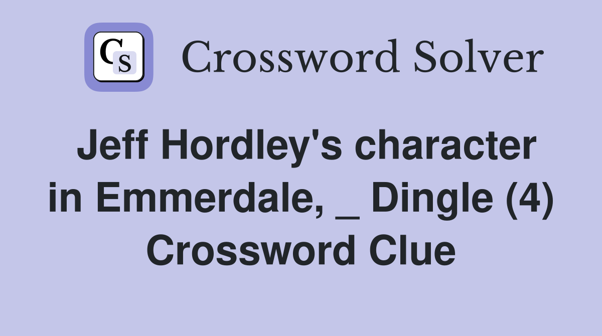 Jeff Hordley's character in Emmerdale, _ Dingle (4) Crossword Clue
