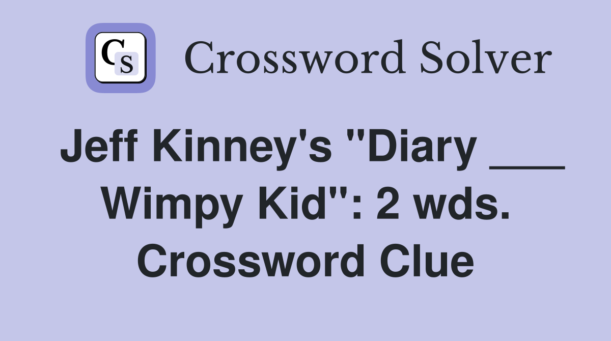 Jeff Kinney's "Diary ___ Wimpy Kid": 2 wds. Crossword Clue