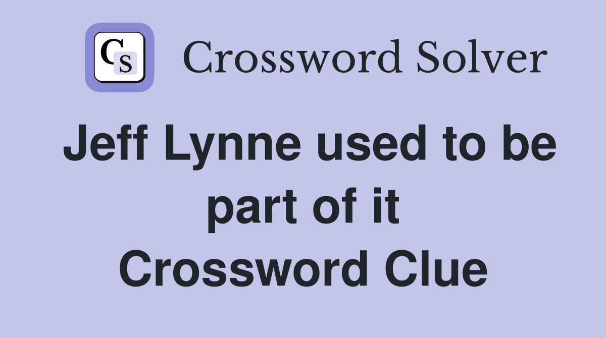 Jeff Lynne used to be part of it Crossword Clue