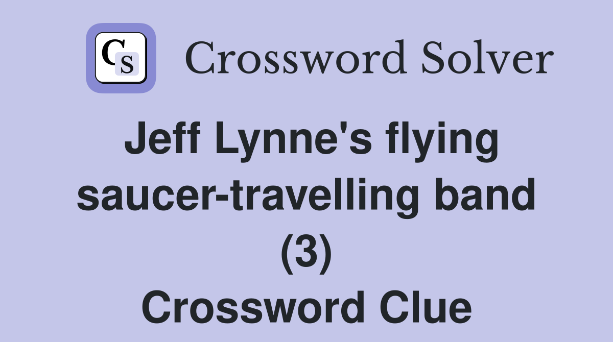Jeff Lynne's flying saucer-travelling band (3) Crossword Clue