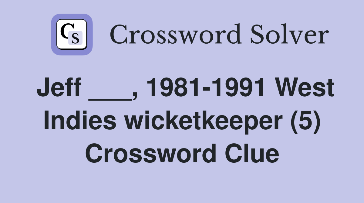 Jeff ___, 1981-1991 West Indies wicketkeeper (5) Crossword Clue