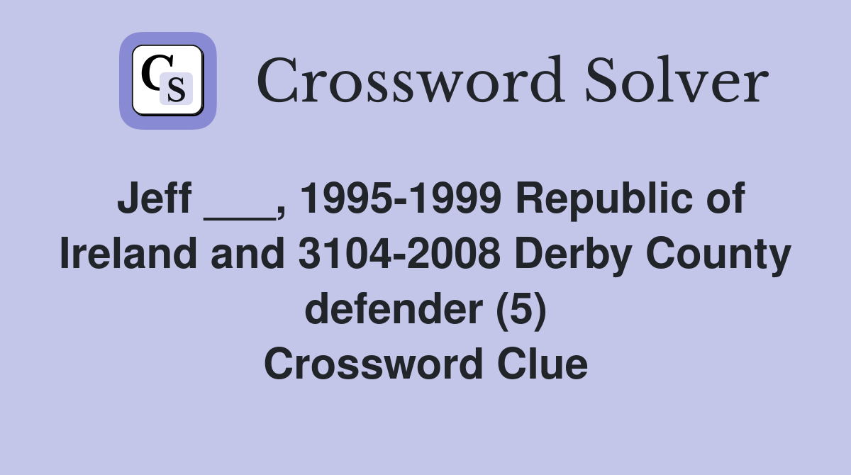 Jeff ___, 1995-1999 Republic of Ireland and 3104-2008 Derby County defender (5) Crossword Clue