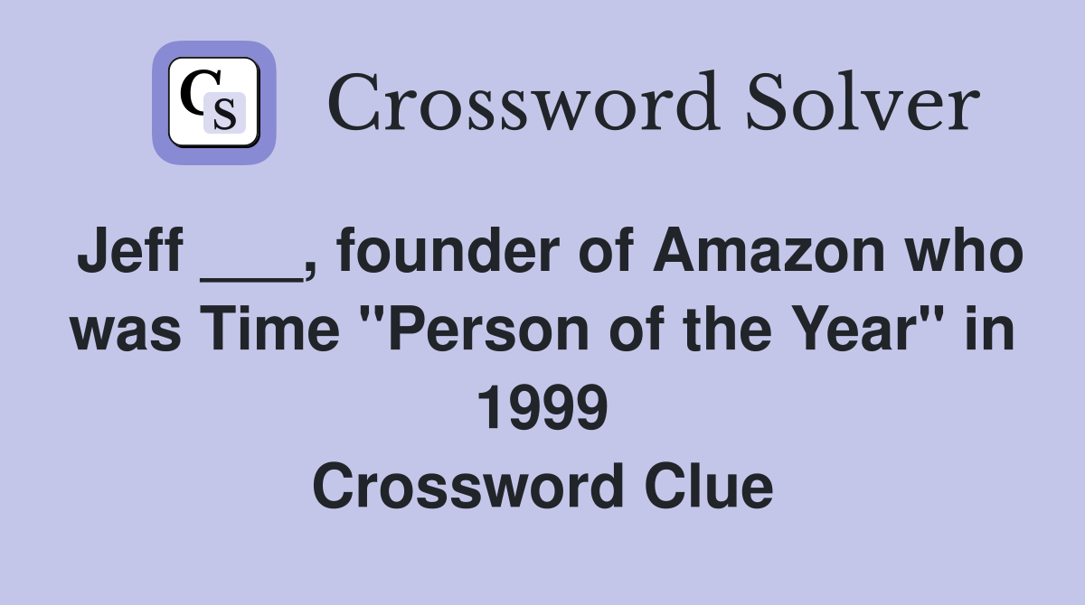 Jeff ___, founder of Amazon who was Time "Person of the Year" in 1999 Crossword Clue