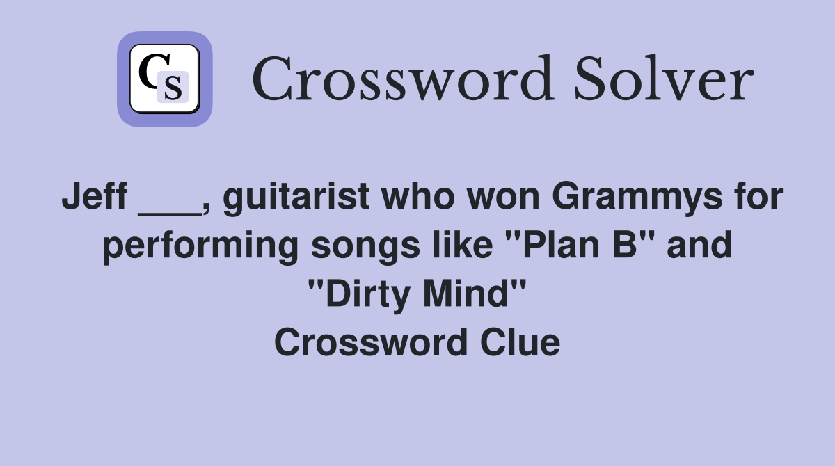 Jeff ___, guitarist who won Grammys for performing songs like "Plan B" and "Dirty Mind" Crossword Clue