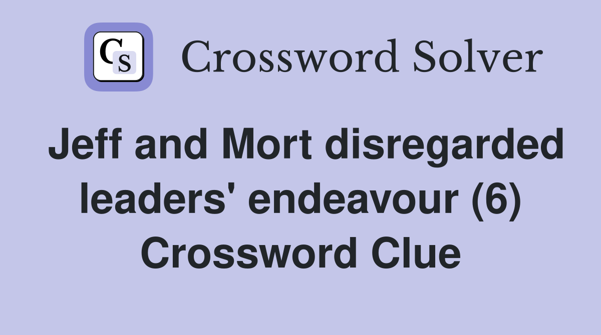 Jeff and Mort disregarded leaders' endeavour (6) Crossword Clue