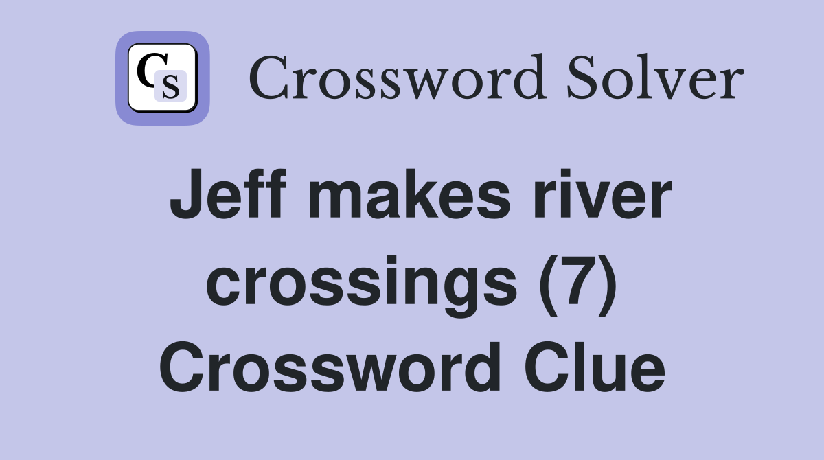 Jeff makes river crossings (7) Crossword Clue