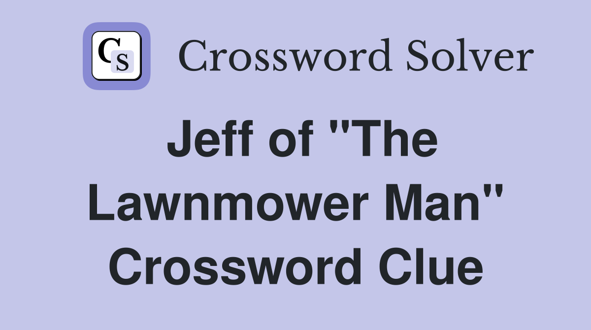 Jeff of "The Lawnmower Man" Crossword Clue