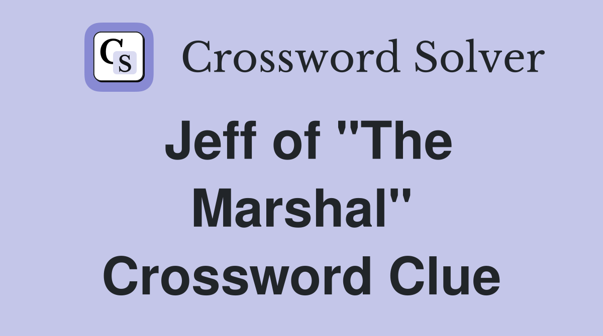 Jeff of "The Marshal" Crossword Clue