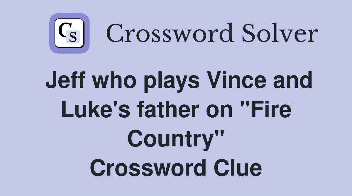 Jeff who plays Vince and Luke's father on "Fire Country" Crossword Clue
