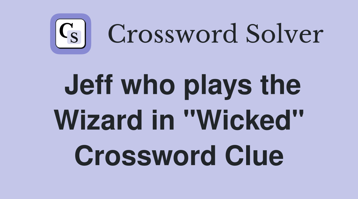 Jeff who plays the Wizard in "Wicked" Crossword Clue