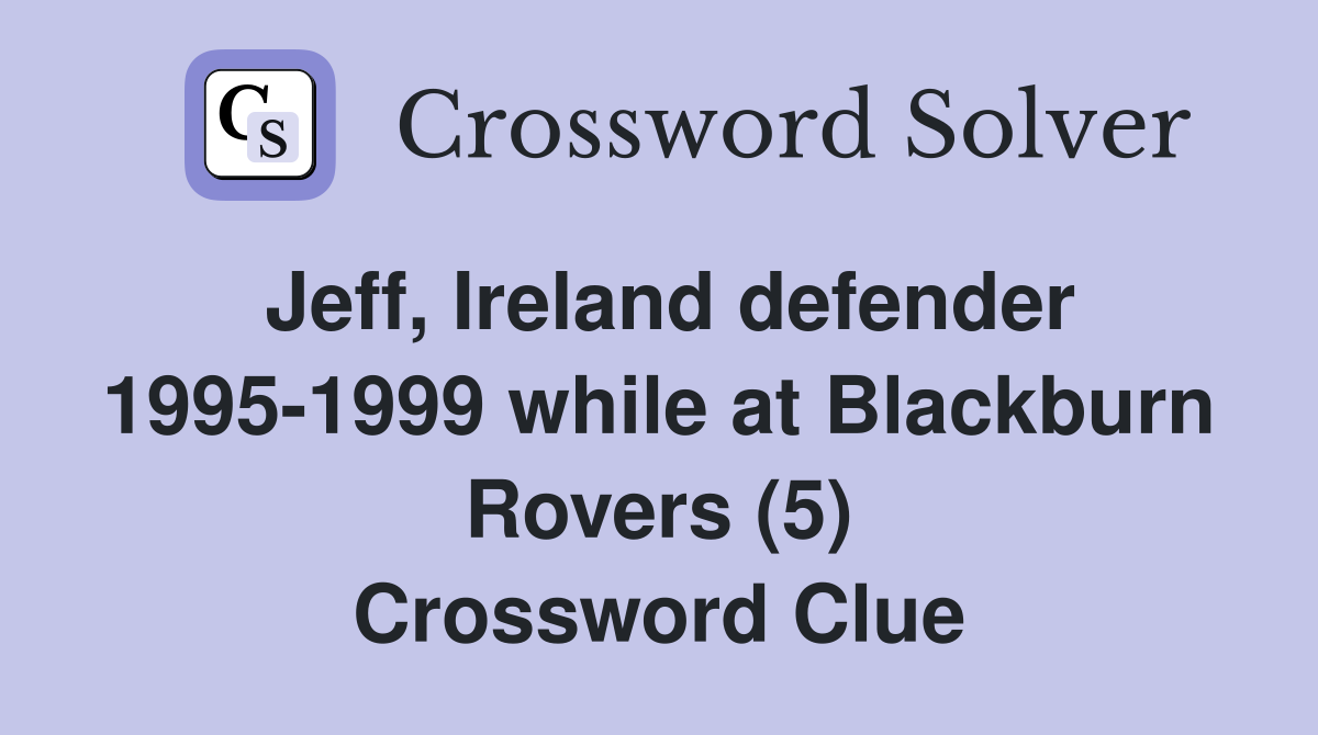 Jeff, Ireland defender 1995-1999 while at Blackburn Rovers (5) Crossword Clue