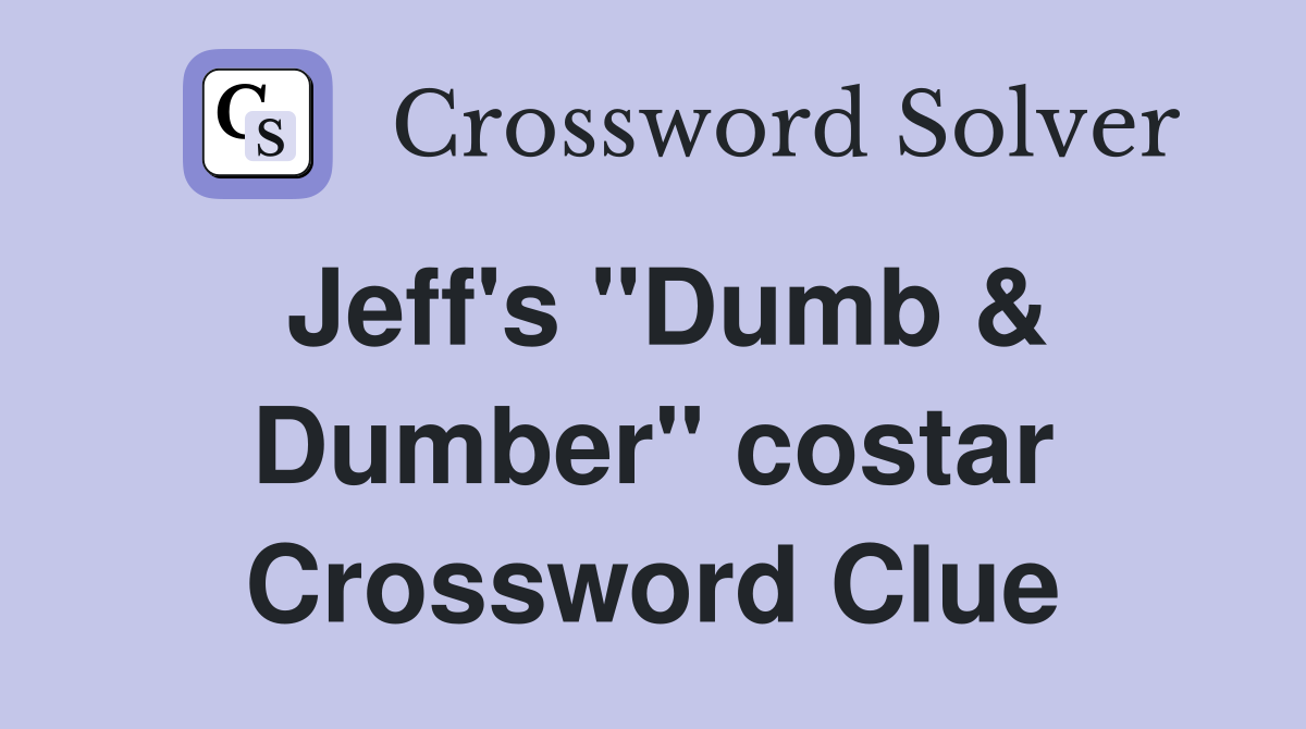 Jeff's "Dumb & Dumber" costar Crossword Clue