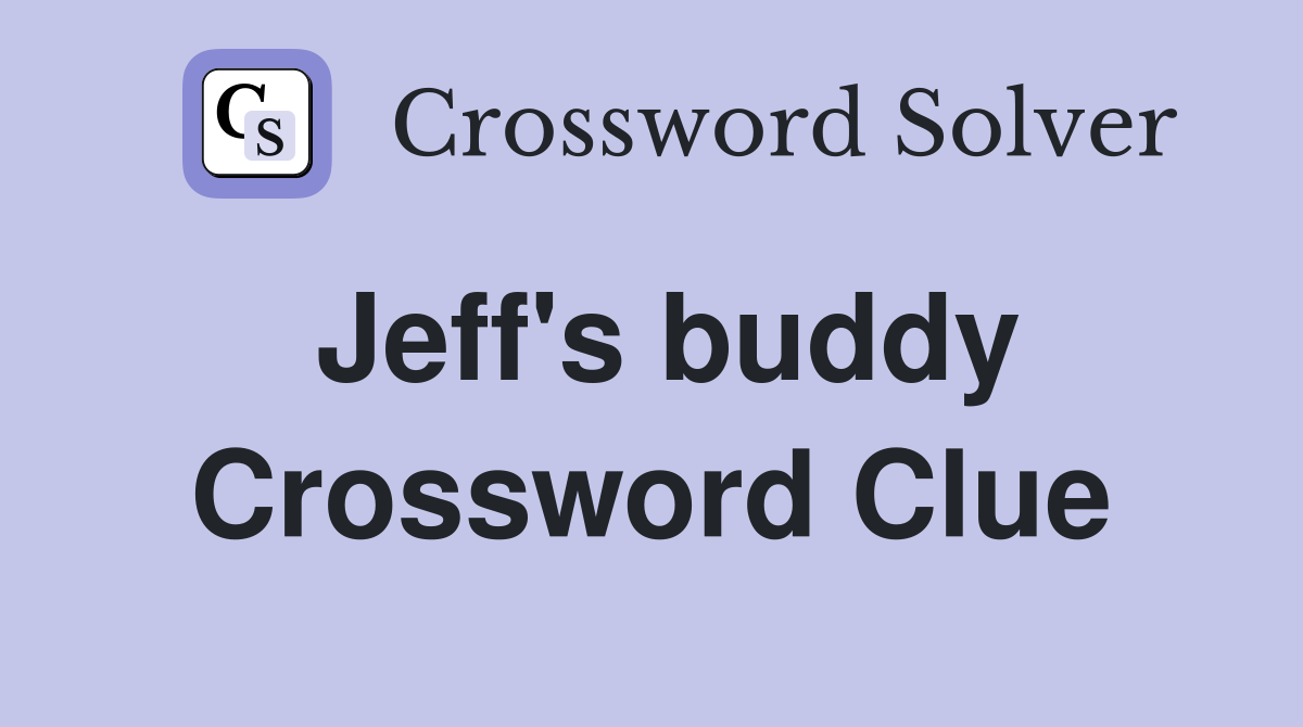 Jeff's buddy Crossword Clue