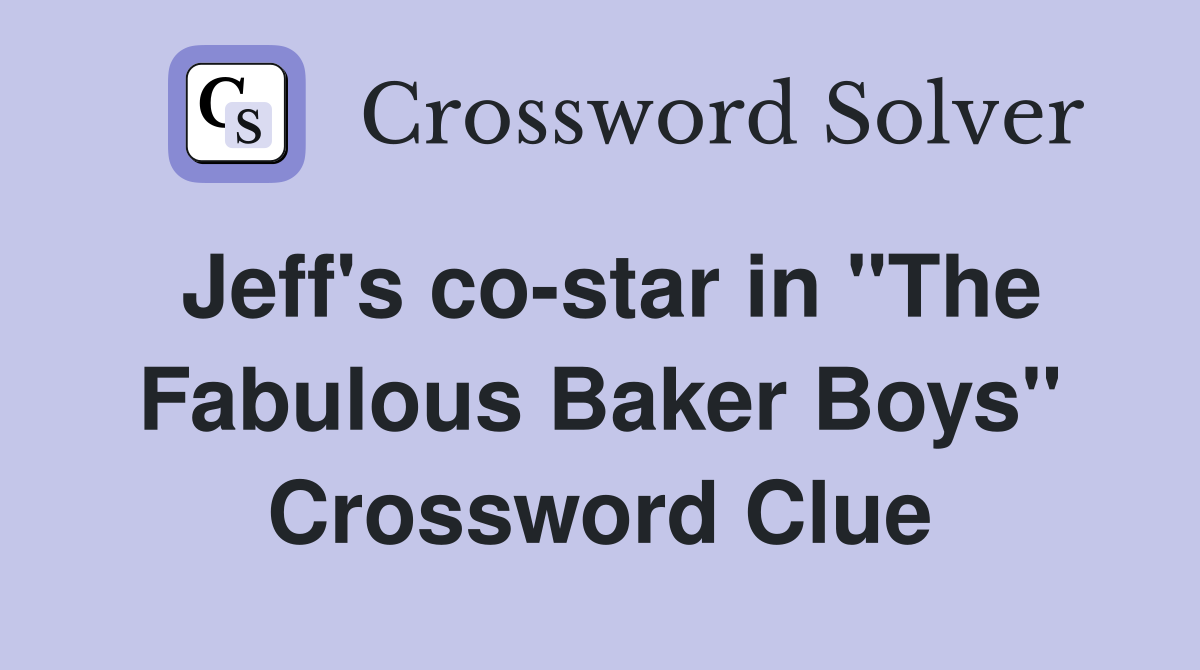 Jeff's co-star in "The Fabulous Baker Boys" Crossword Clue