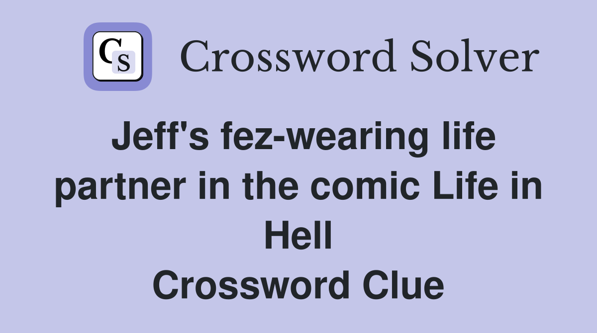 Jeff's fez-wearing life partner in the comic Life in Hell Crossword Clue