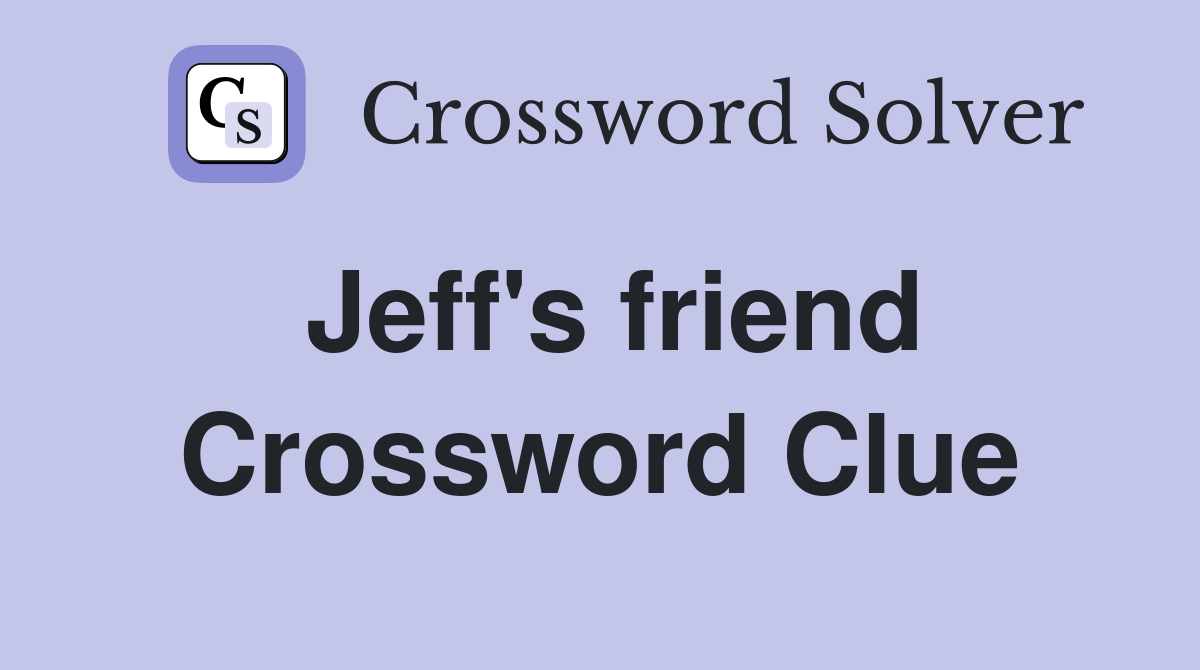Jeff's friend Crossword Clue
