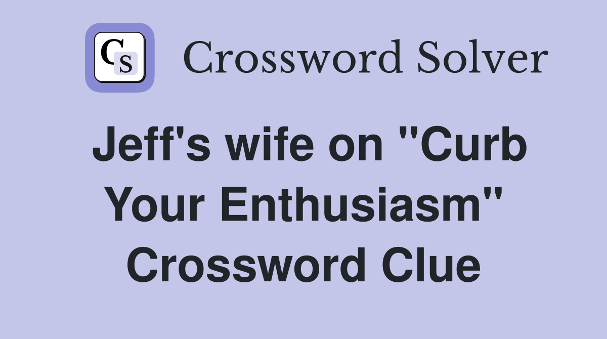 Jeff's wife on "Curb Your Enthusiasm" Crossword Clue