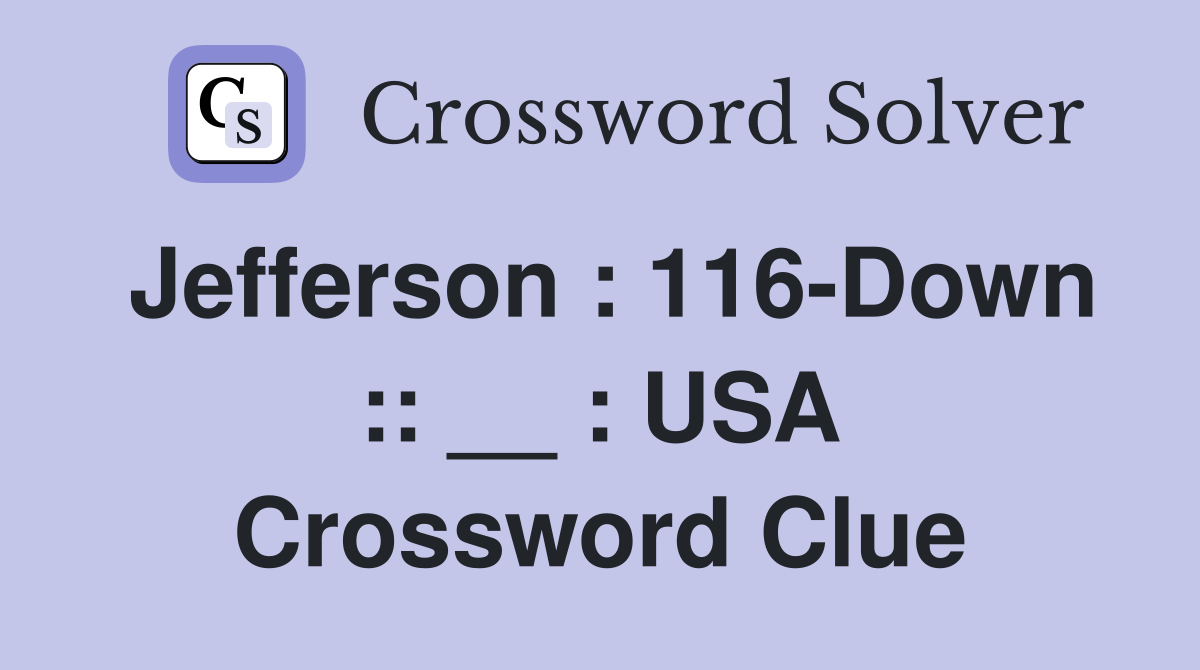Jefferson : 116-Down :: __ : USA Crossword Clue