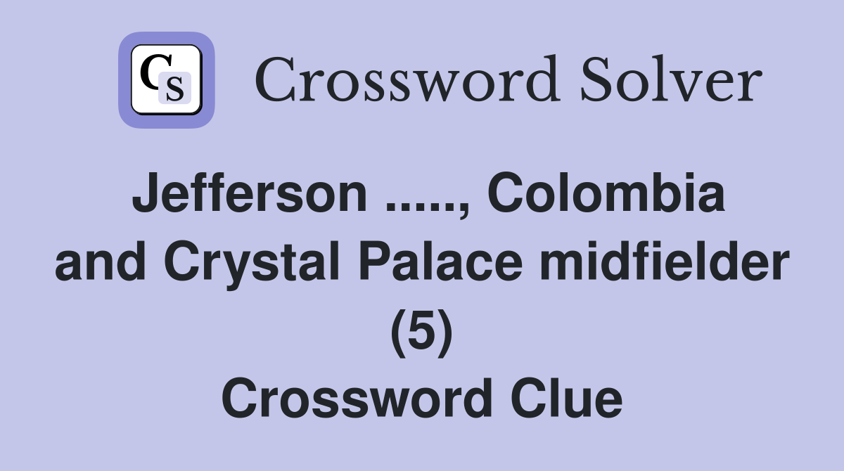 Jefferson ....., Colombia and Crystal Palace midfielder (5) Crossword Clue