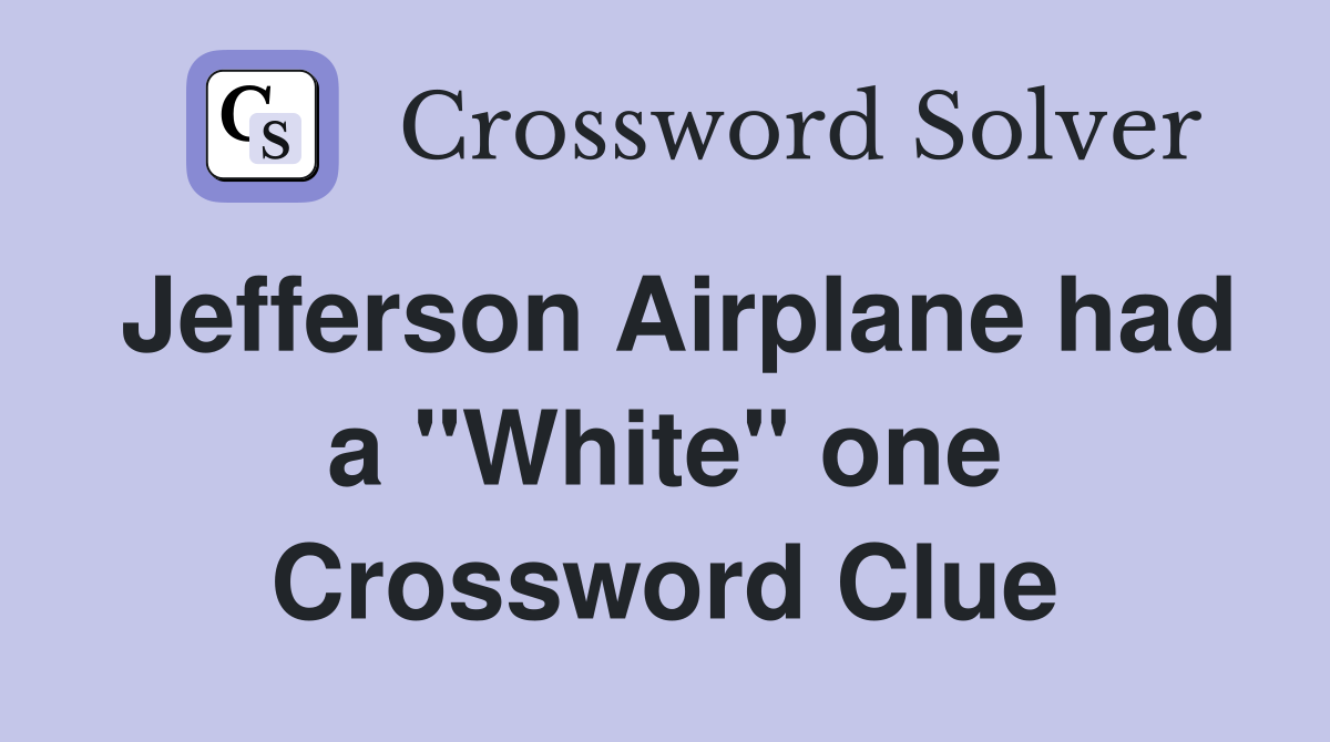 Jefferson Airplane had a "White" one Crossword Clue
