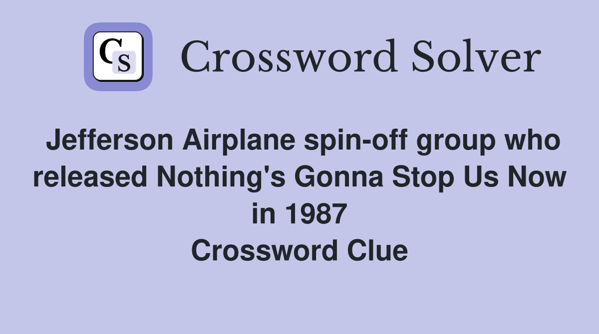 Jefferson Airplane spin-off group who released Nothing's Gonna Stop Us Now in 1987 Crossword Clue