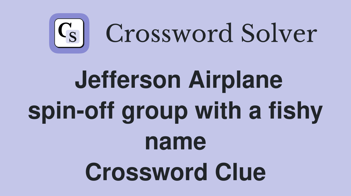 Jefferson Airplane spin-off group with a fishy name Crossword Clue