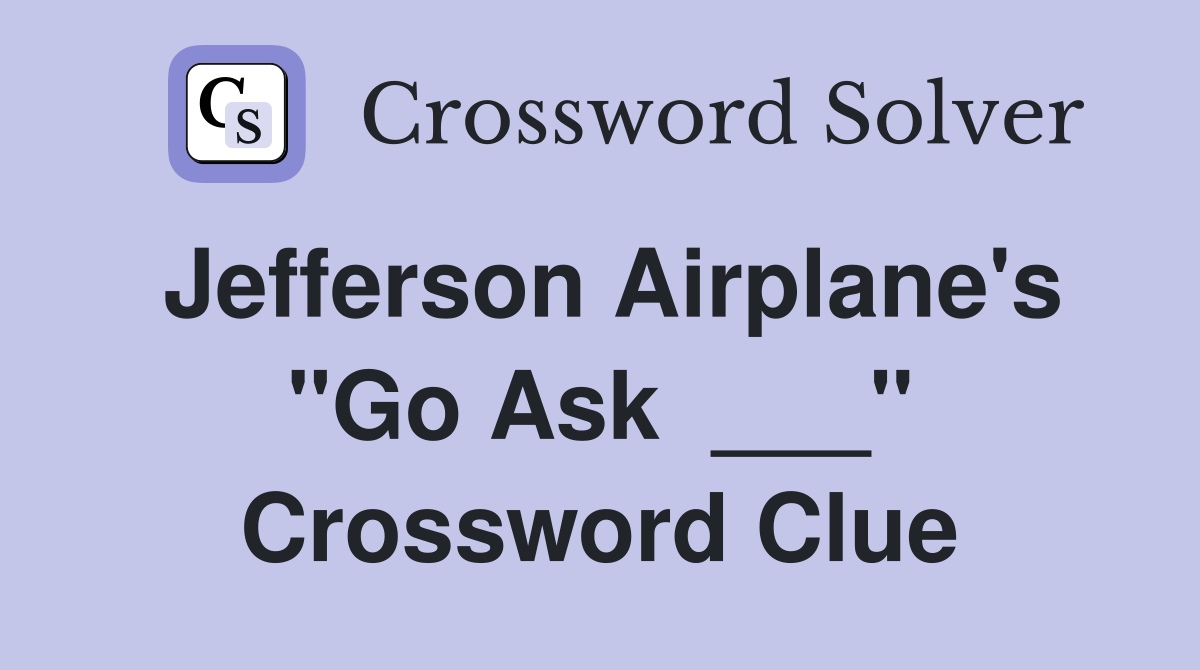 Jefferson Airplane's "Go Ask  ___" Crossword Clue
