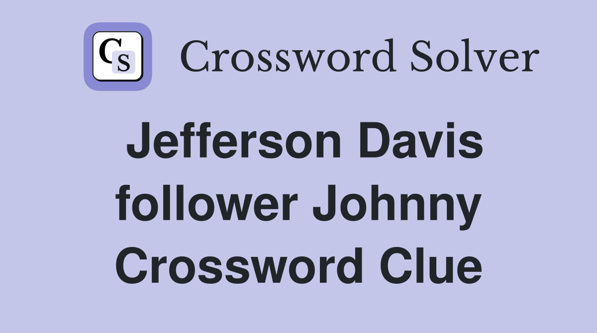 Jefferson Davis follower Johnny Crossword Clue
