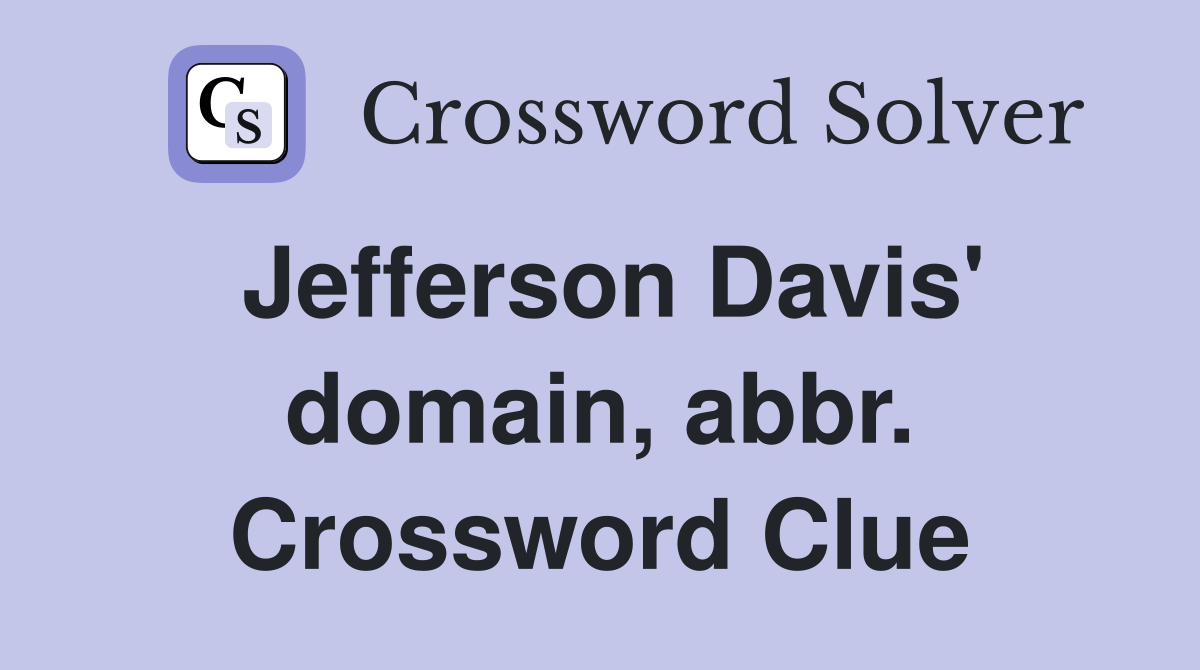 Jefferson Davis' domain, abbr. Crossword Clue