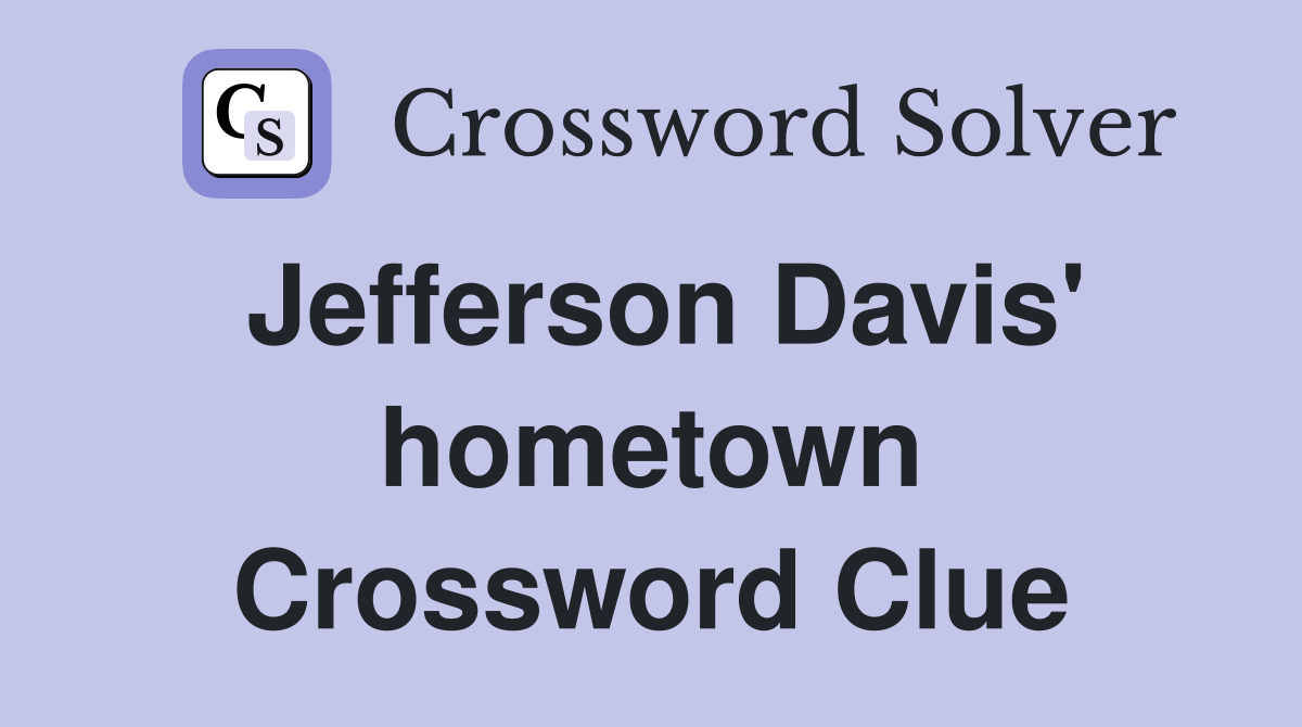 Jefferson Davis' hometown Crossword Clue
