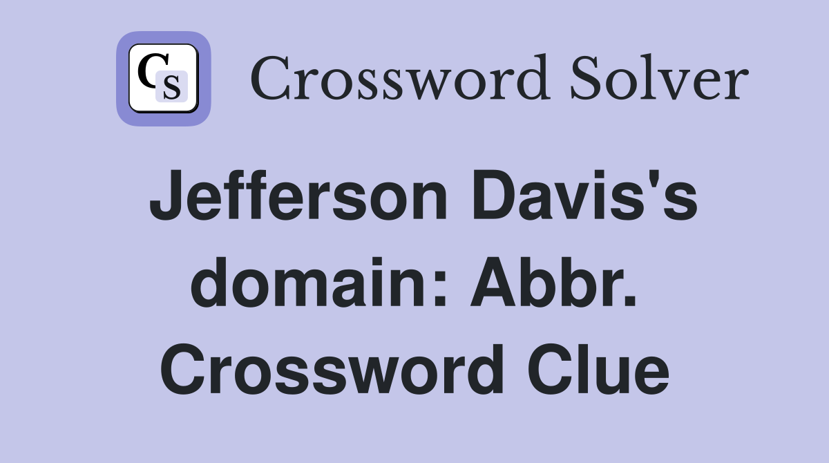 Jefferson Davis's domain: Abbr. Crossword Clue