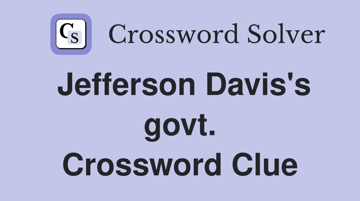 Jefferson Davis's govt. Crossword Clue