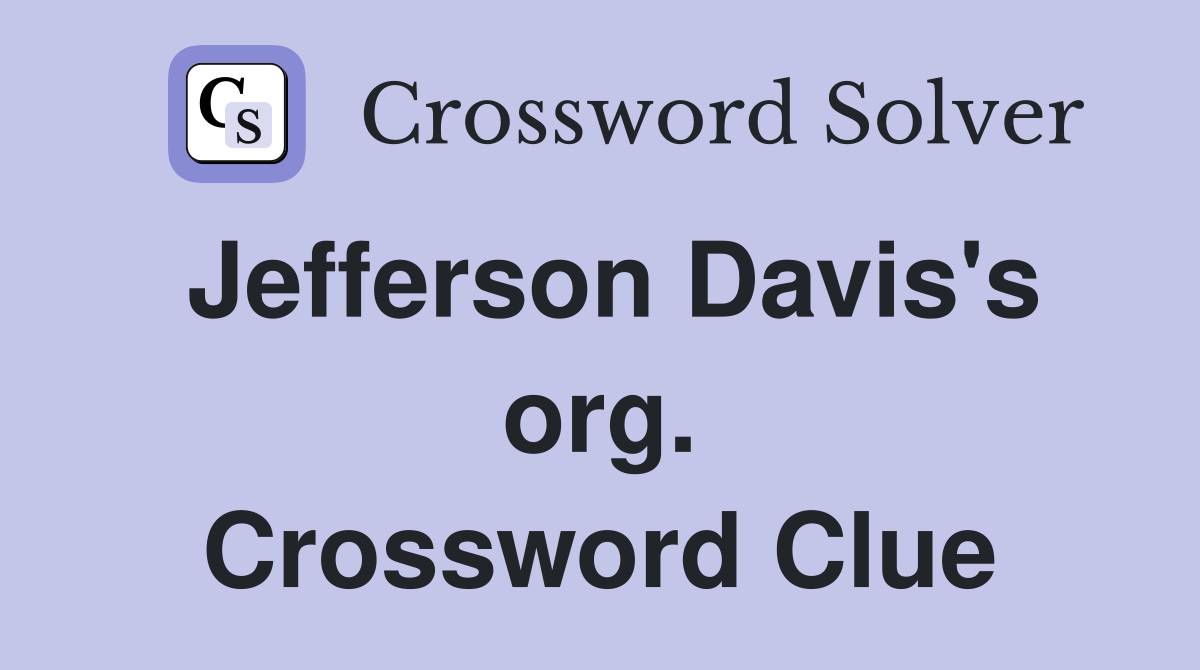 Jefferson Davis's org. Crossword Clue