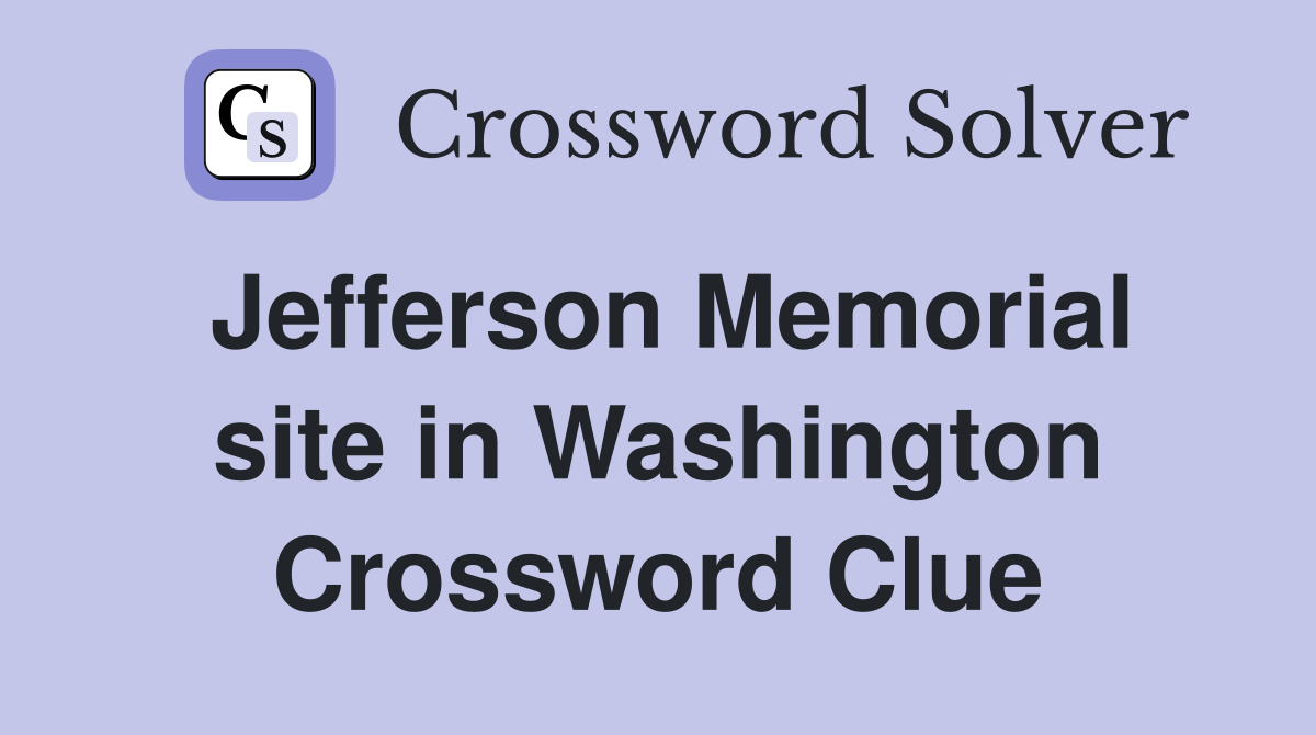 Jefferson Memorial site in Washington Crossword Clue