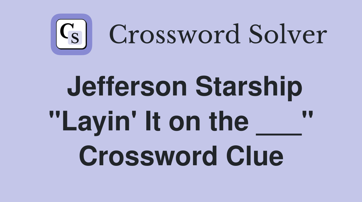 Jefferson Starship "Layin' It on the ___" Crossword Clue