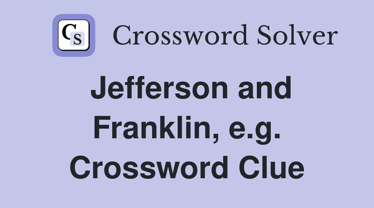 Jefferson and Franklin, e.g. Crossword Clue