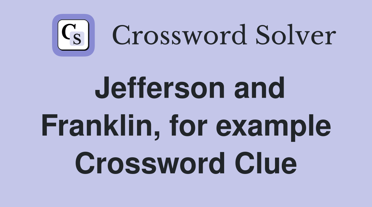 Jefferson and Franklin, for example Crossword Clue