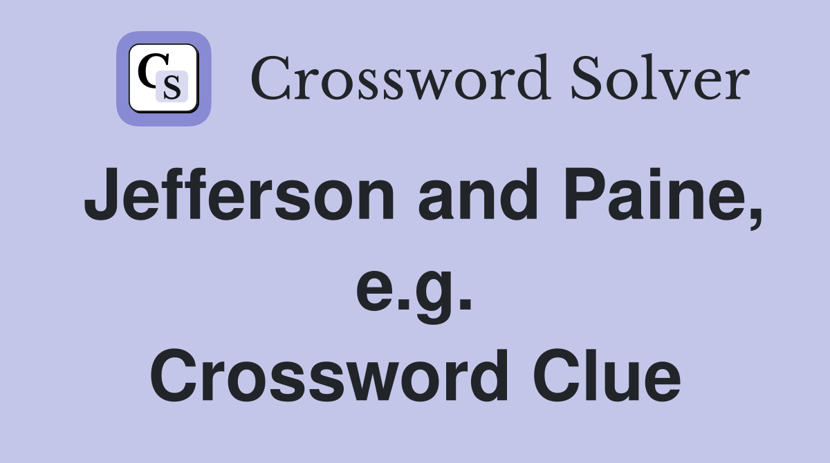 Jefferson and Paine, e.g. Crossword Clue
