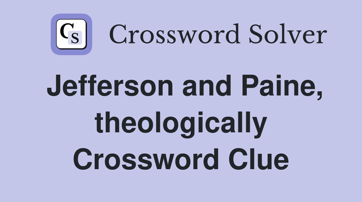 Jefferson and Paine, theologically Crossword Clue