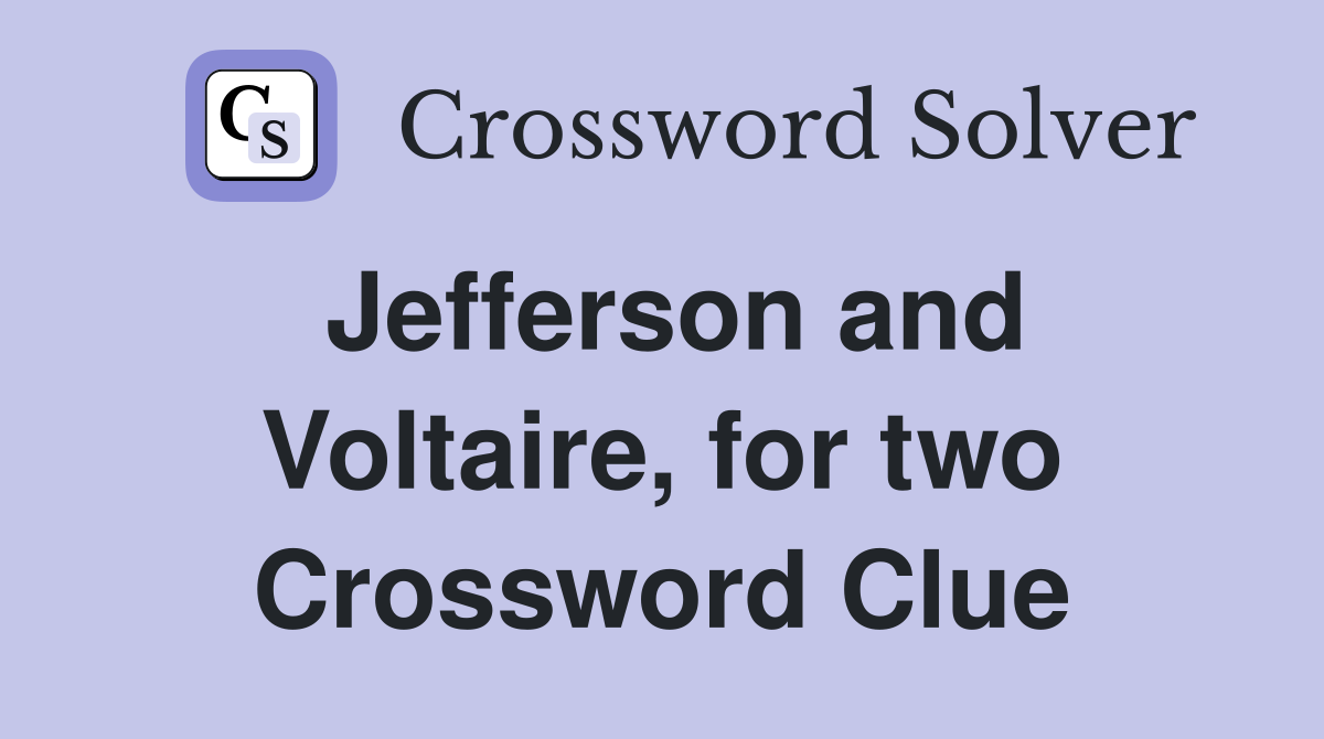 Jefferson and Voltaire, for two Crossword Clue