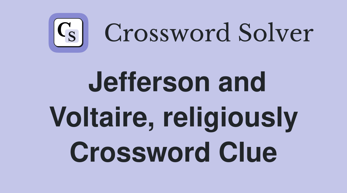 Jefferson and Voltaire, religiously Crossword Clue