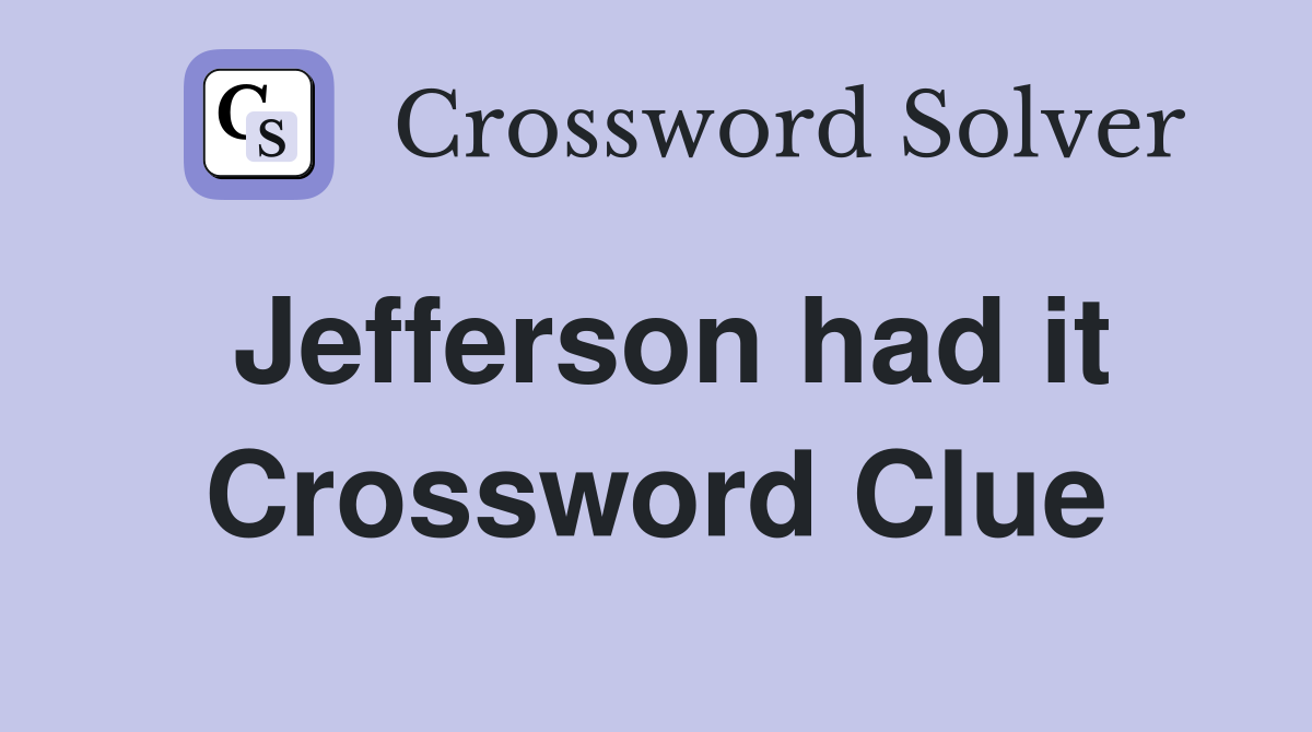 Jefferson had it Crossword Clue