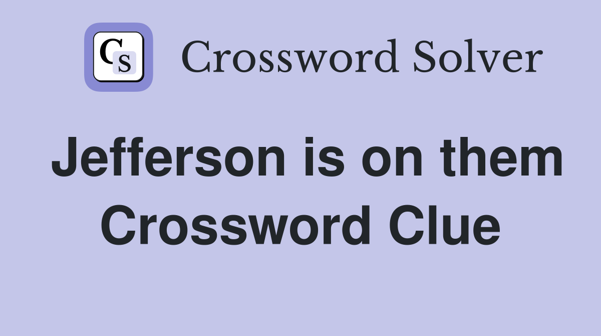 Jefferson is on them Crossword Clue